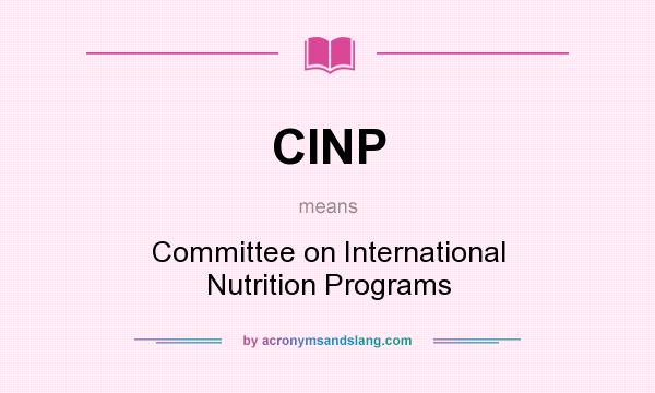 What does CINP mean? It stands for Committee on International Nutrition Programs