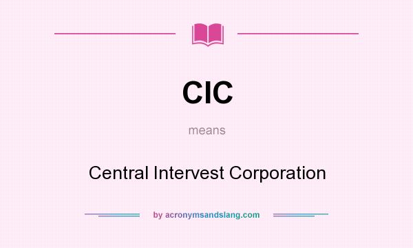 What does CIC mean? It stands for Central Intervest Corporation