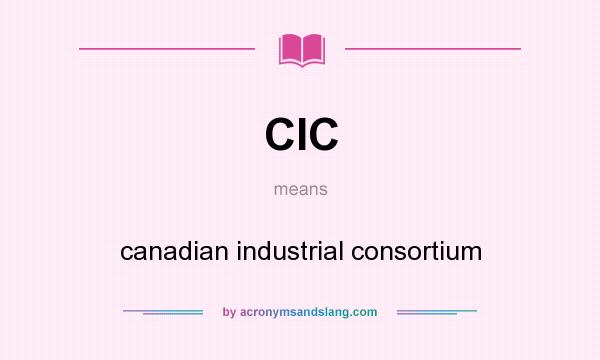 What does CIC mean? It stands for canadian industrial consortium