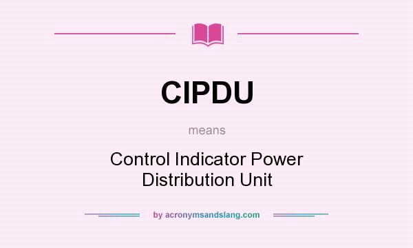 What does CIPDU mean? It stands for Control Indicator Power Distribution Unit