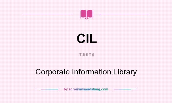 What does CIL mean? It stands for Corporate Information Library