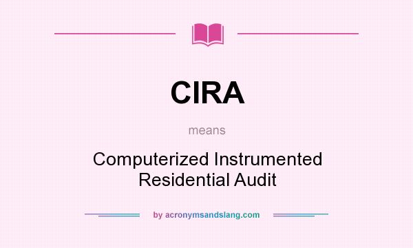 What does CIRA mean? It stands for Computerized Instrumented Residential Audit