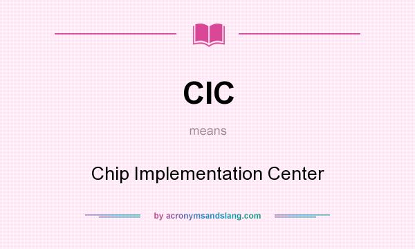 What does CIC mean? It stands for Chip Implementation Center