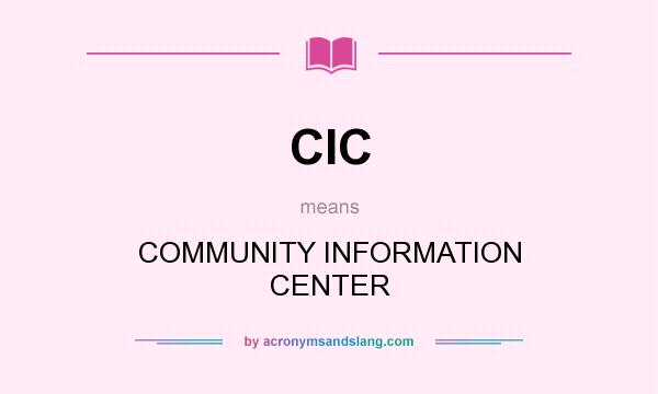 What does CIC mean? It stands for COMMUNITY INFORMATION CENTER