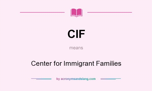 What does CIF mean? It stands for Center for Immigrant Families