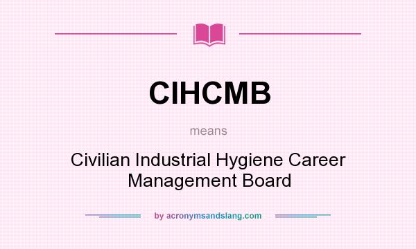 What does CIHCMB mean? It stands for Civilian Industrial Hygiene Career Management Board