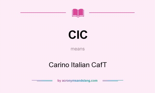 What does CIC mean? It stands for Carino Italian CafT