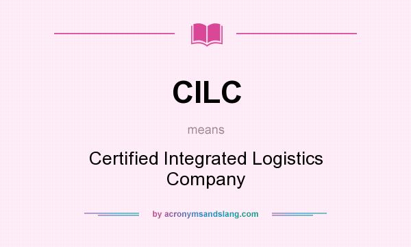 What does CILC mean? It stands for Certified Integrated Logistics Company