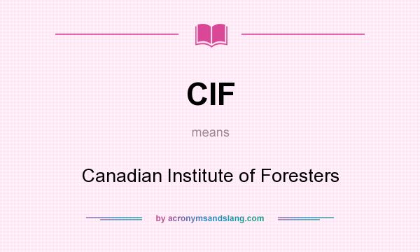 What does CIF mean? It stands for Canadian Institute of Foresters
