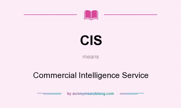 What does CIS mean? It stands for Commercial Intelligence Service