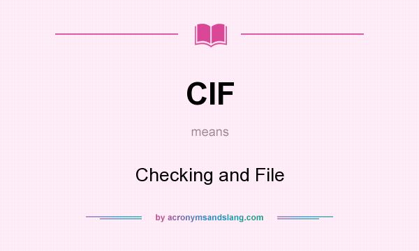 What does CIF mean? It stands for Checking and File