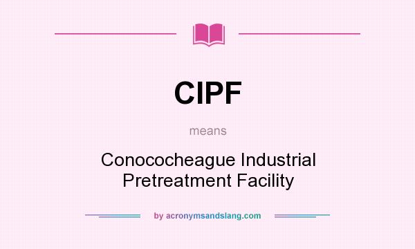 What does CIPF mean? It stands for Conococheague Industrial Pretreatment Facility