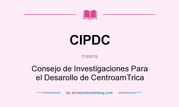 What does CIPDC mean? It stands for Consejo de Investigaciones Para el Desarollo de CentroamTrica