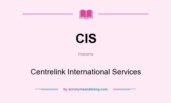 What does CIS mean? It stands for Centrelink International Services