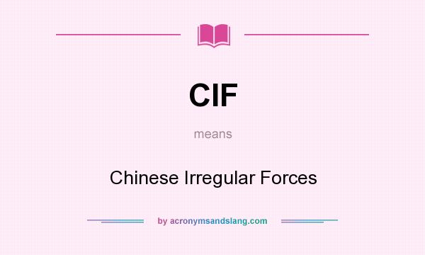 What does CIF mean? It stands for Chinese Irregular Forces