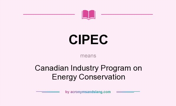 What does CIPEC mean? It stands for Canadian Industry Program on Energy Conservation