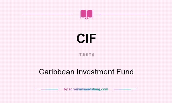 What does CIF mean? It stands for Caribbean Investment Fund