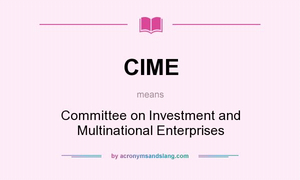 What does CIME mean? It stands for Committee on Investment and Multinational Enterprises