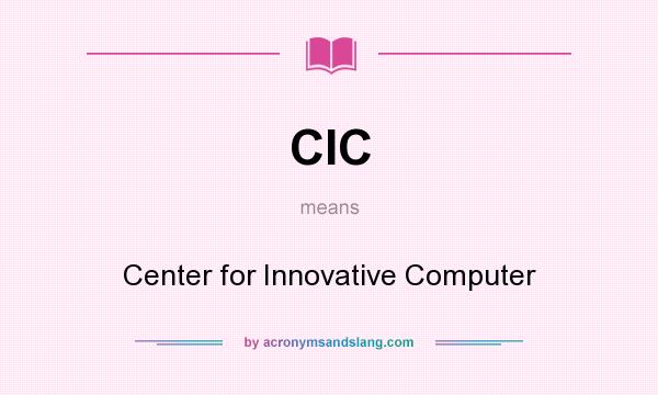 What does CIC mean? It stands for Center for Innovative Computer