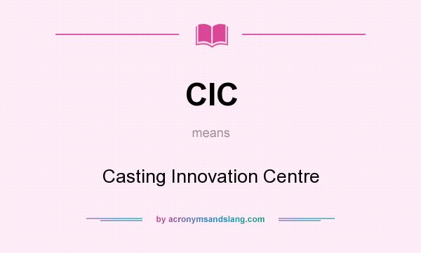 What does CIC mean? It stands for Casting Innovation Centre