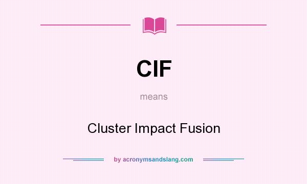 What does CIF mean? It stands for Cluster Impact Fusion
