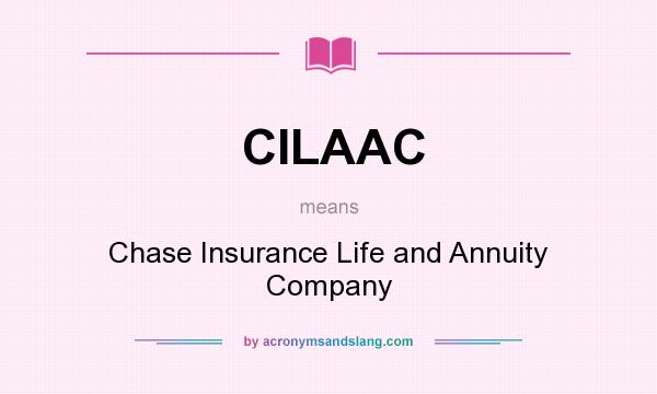 What does CILAAC mean? It stands for Chase Insurance Life and Annuity Company