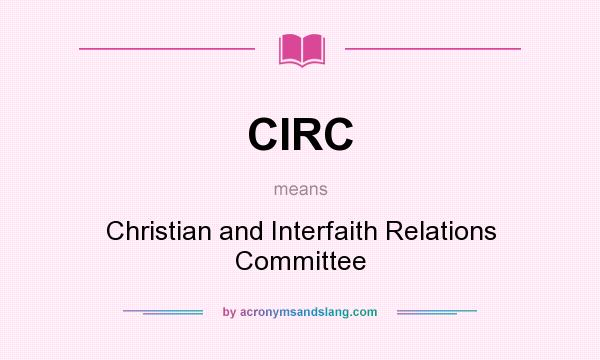 What does CIRC mean? It stands for Christian and Interfaith Relations Committee