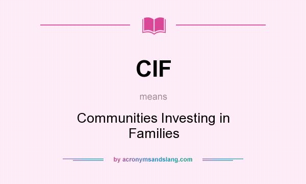 What does CIF mean? It stands for Communities Investing in Families