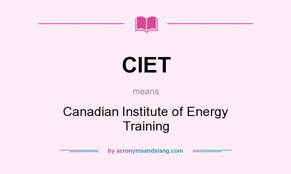 What does CIET mean? It stands for Canadian Institute of Energy Training