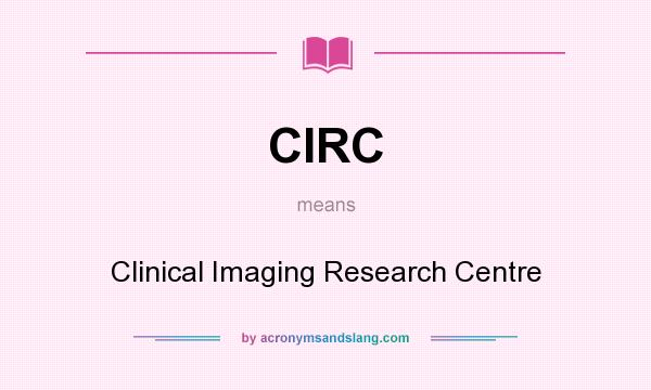 What does CIRC mean? It stands for Clinical Imaging Research Centre