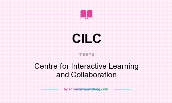 What does CILC mean? It stands for Centre for Interactive Learning and Collaboration