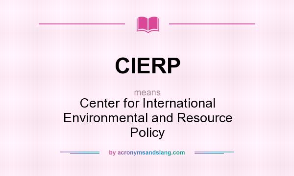 What does CIERP mean? It stands for Center for International Environmental and Resource Policy
