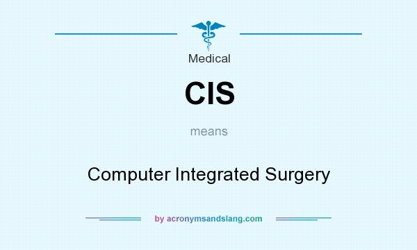 What does CIS mean? It stands for Computer Integrated Surgery