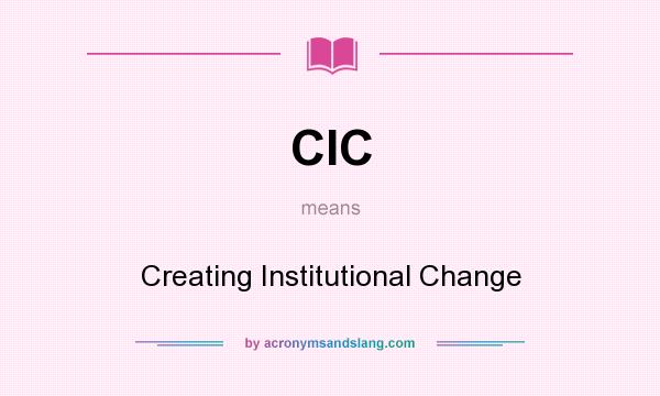 What does CIC mean? It stands for Creating Institutional Change