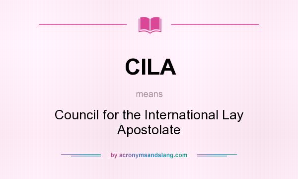 What does CILA mean? It stands for Council for the International Lay Apostolate