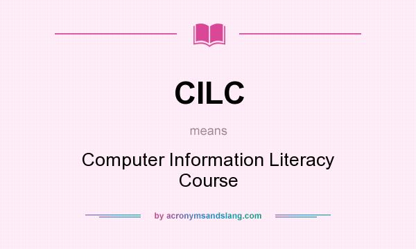What does CILC mean? It stands for Computer Information Literacy Course