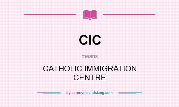 What does CIC mean? It stands for CATHOLIC IMMIGRATION CENTRE