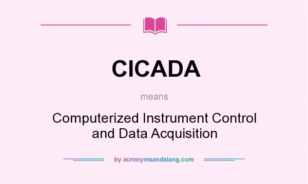 What does CICADA mean? It stands for Computerized Instrument Control and Data Acquisition