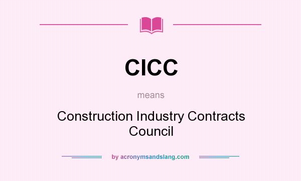What does CICC mean? It stands for Construction Industry Contracts Council
