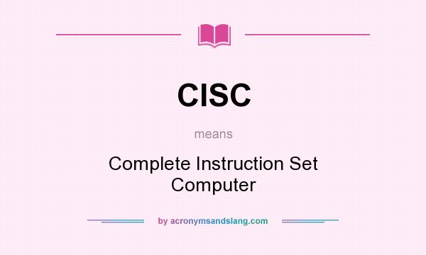 What does CISC mean? It stands for Complete Instruction Set Computer
