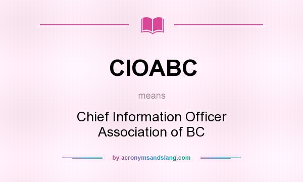 What does CIOABC mean? It stands for Chief Information Officer Association of BC