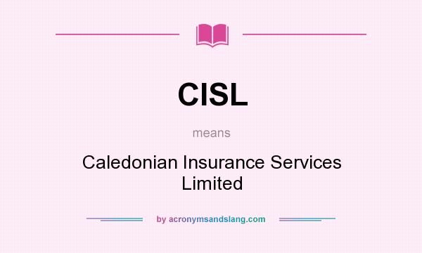 What does CISL mean? It stands for Caledonian Insurance Services Limited