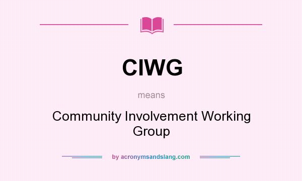 What does CIWG mean? It stands for Community Involvement Working Group