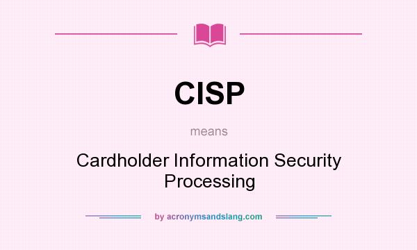 What does CISP mean? It stands for Cardholder Information Security Processing