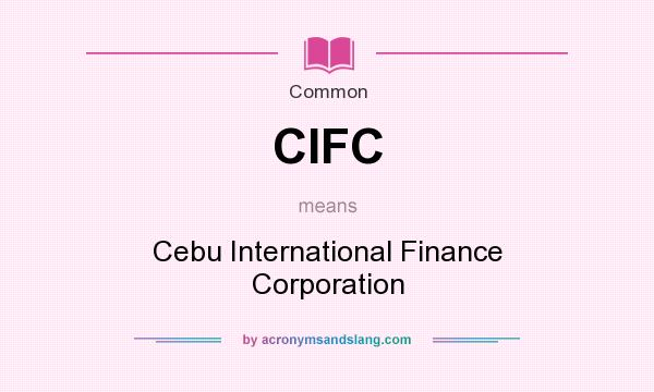 What does CIFC mean? It stands for Cebu International Finance Corporation