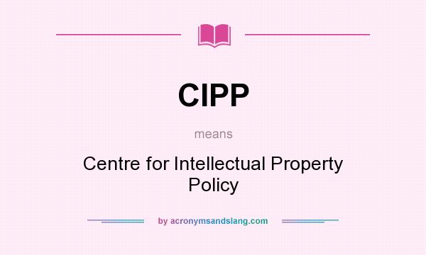 What does CIPP mean? It stands for Centre for Intellectual Property Policy