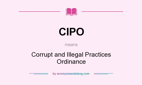 What does CIPO mean? It stands for Corrupt and Illegal Practices Ordinance