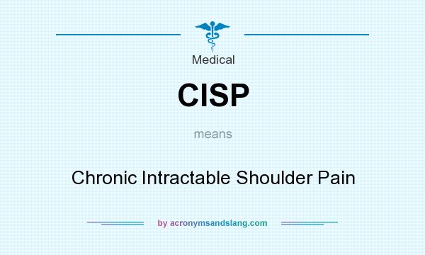 What does CISP mean? It stands for Chronic Intractable Shoulder Pain