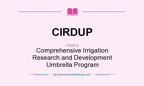 What does CIRDUP mean? It stands for Comprehensive Irrigation Research and Development Umbrella Program