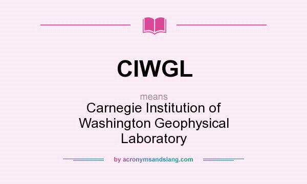 What does CIWGL mean? It stands for Carnegie Institution of Washington Geophysical Laboratory